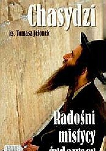 Chasydzi.Radośni mistycy żydowscy - Tomasz Jelonek