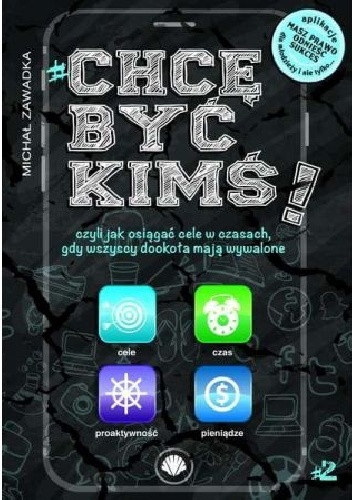 Chcę być kimś! Czyli jak osiągać cele w czasach, gdy wszyscy dookoła mają wywalone. Część 2 - Michał Zawadka