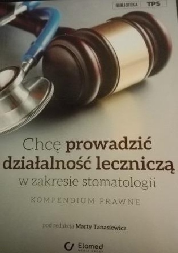 Chcę prowadzić działalność leczniczą w zakresie stomatologii. Kompendium prawne. - Marta Tanasiewicz