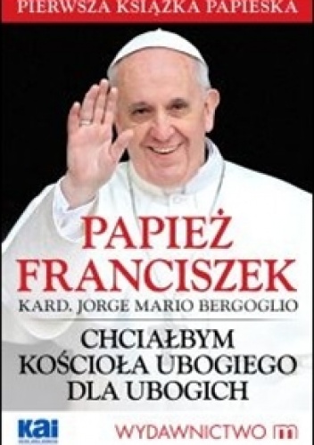 Chciałbym Kościoła ubogiego dla ubogich - Franciszek (papież)
