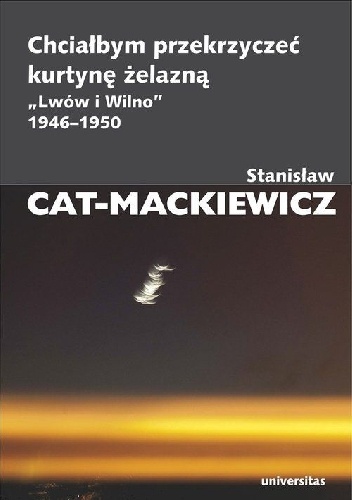 Chciałbym przekrzyczeć kurtynę żelazną. "Lwów i Wilno" 1946-1950 - Stanisław Mackiewicz