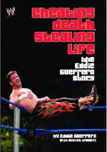 Cheating Death, Stealing Life. The Eddie Guerrero Story - Eddie Guerrero
