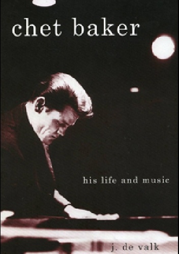Chet Baker: His Life and Music - Jeroen De Valk