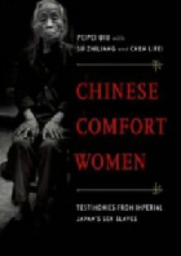 Chinese Comfort Women: Testimonies from Imperial Japan's Sex Slaves - Peipei Qiu