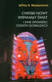Chiński nowy wspaniały świat i inne opowieści czasów globalizacji - Jeffrey Nathan Wasserstrom