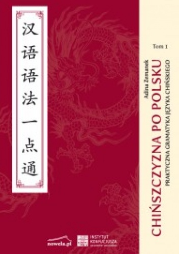 Chińszczyzna po polsku praktyczna gramatyka języka chińskiego Tom I  汉语语法一点通 - Adina Zemanek