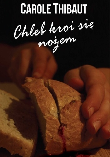 Chleb kroi się nożem - Carole Thibaut