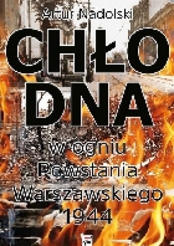 Chłodna w ogniu Powstania Warszawskiego 1944 - Artur Nadolski