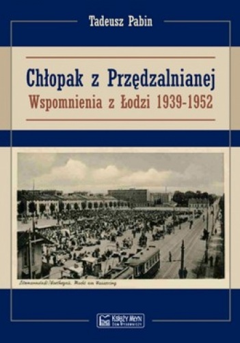 Chłopak z Przędzalnianej. Wspomnienia z Łodzi 1939-1952 - Tadeusz Pabin