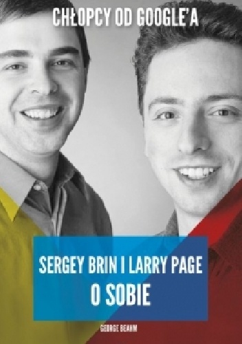Chłopcy od Google'a. Sergey Brin i Larry Page o sobie - George Beahm