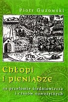 Chłopi i pieniądze na przełomie średniowiecza i czasów nowożytnych - Piotr Guzowski