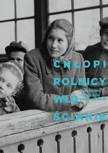 Chłopi, rolnicy, włościanie. Fotografie Jerzego Konrada Maciejewskiego z przełomu lat 40. i 50. XX w. - Jerzy Konrad Maciejewski