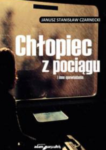 Chłopiec z pociągu i inne opowiadania - Janusz Stanisław Czarnecki