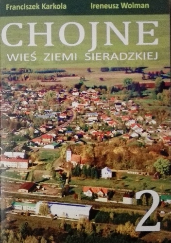 Chojne - wieś Ziemi Sieradzkiej, t. 2 - Franciszek Karkola, Ireneusz Wolman