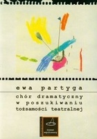 Chór dramatyczny w poszukiwaniu tożsamości teatralnej - Ewa Partyga