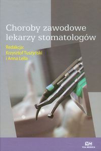 Choroby zawodowe lekarzy stomatologów. - Krzysztof Tuszyński, Anna Lella