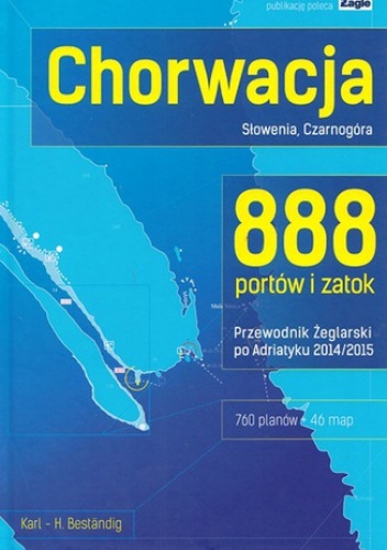Chorwacja, Słowenia, Czarnogóra 888 portów i zatok 2014/2015  Przewodnik żeglarski po Adriatyku - Karl - H. Bestandig