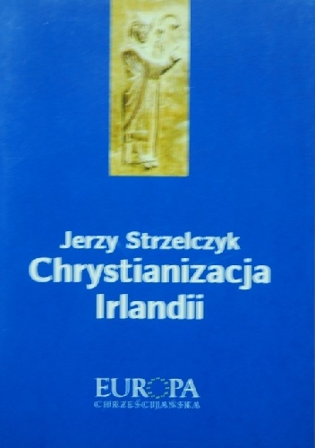 Chrystianizacja Irlandii - Jerzy Strzelczyk