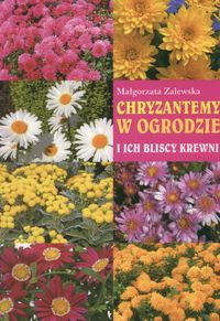 Chryzantemy w ogrodzie i ich bliscy krewni - Małgorzata Zalewska