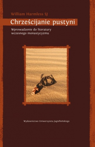 Chrześcijanie pustyni. Wprowadzenie do literatury wczesnego monastycyzmu - William Harmless