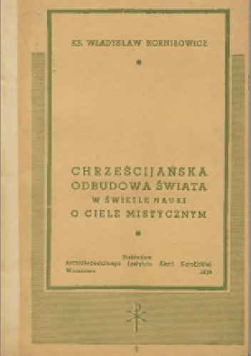 Chrześcijańska odbudowa w świetle nauki o ciele mistycznym - Władysław Korniłowicz