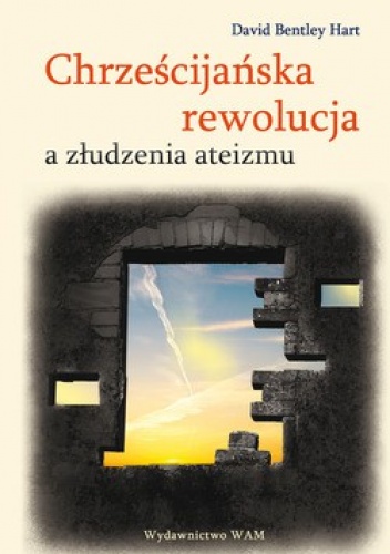 Chrześcijańska rewolucja a złudzenia ateizmu - David Bentley Hart