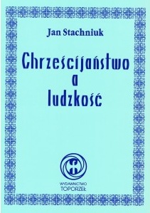 Chrześcijaństwo a ludzkość - Jan Stachniuk