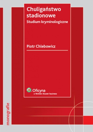 Chuligaństwo stadionowe. Studium kryminologiczne - Piotr Chlebowicz