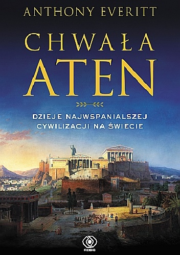 Chwała Aten. Dzieje najwspanialszej cywilizacji na świecie - Anthony Everitt