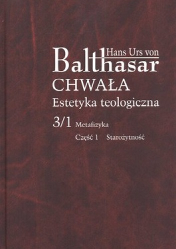 Chwała. Estetyka teologiczna. 3/1 Metafizyka. Część 1 Starożytność - Hans Urs von Balthasar