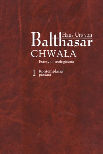 Chwała. Estetyka teologiczna. Tom 1 Kontemplacja postaci - Hans Urs von Balthasar