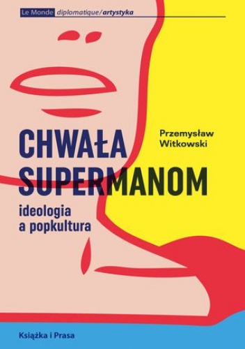 Chwała supermanom. Ideologia a popkultura - Przemysław Witkowski