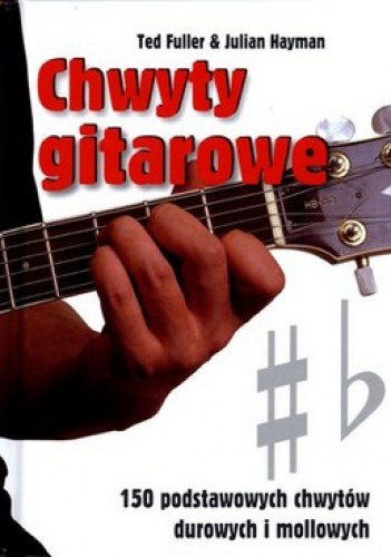 Chwyty gitarowe. 150 podstawowych chwytów durowych i mollowych - Ted Fuller, Julian Hayman