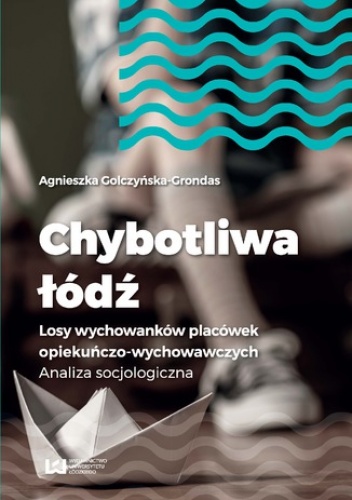 Chybotliwa łódź. Losy wychowanków placówek opiekuńczo-wychowawczych. Analiza socjologiczna - Golczyńska- Grondas Agnieszka
