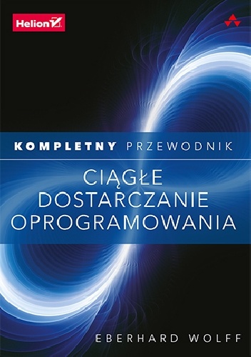 Ciągłe dostarczanie oprogramowania. Kompletny przewodnik - Eberhard Wolff