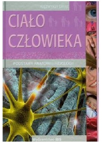 Ciało człowieka. Podstawy anatomii i fizjologii - praca zbiorowa