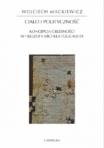 Ciało i polityczność. Koncepcja cielesności w filozofii Michela Foucaulta - Wojciech Mackiewicz