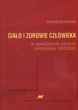 Ciało i zdrowie człowieka w nowoczesnym systemie wychowania fizycznego - Andrzej Krawiński