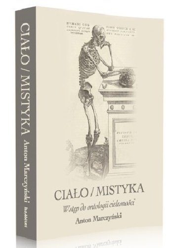 Ciało. Mistyka. Wstęp do ontologii cielesności - Anton Marczyński