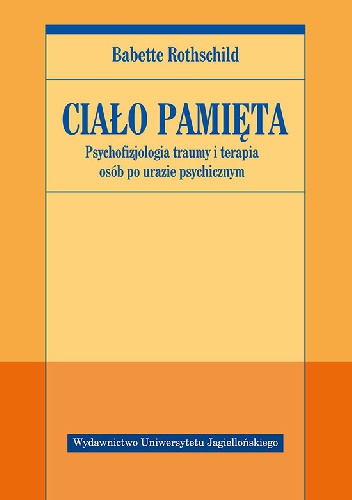 Ciało pamięta. Psychofizjologia traumy i terapia osób po urazie psychicznym - Babette Rothschild