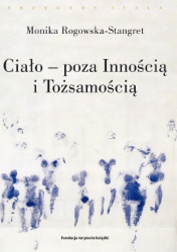 Ciało - poza Innością i Tożsamością - Monika Rogowska-Stangret