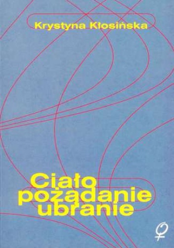 Ciało, pożądanie, ubranie. O wczesnych powieściach Gabrieli Zapolskiej - Krystyna Kłosińska