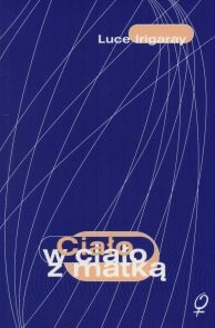 Ciało w ciało z matką - Luce Irigaray
