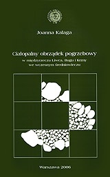 Ciałopalny obrządek pogrzebowy w międzyrzeczu Liwca, Bugu i Krzny we wczesnym średniowieczu - Joanna Kalaga