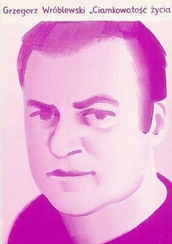 Ciamkowatość życia i inne wiersze z lat 1982-1992 - Grzegorz Wróblewski