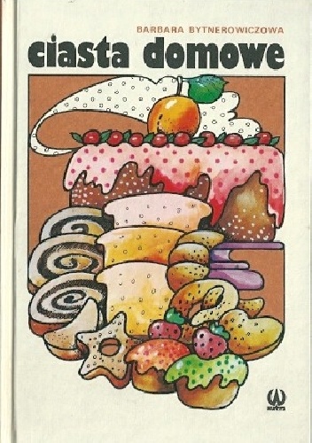 Ciasta domowe - Barbara Bytnerowiczowa