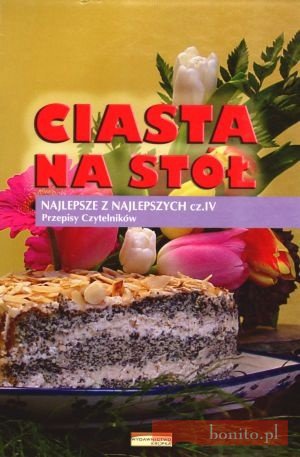 Ciasta Na Stół. Najlepsze Z Najlepszych. Część 4. Przepisy Czytelników - praca zbiorowa