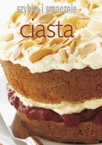 Ciasta. Szybko i smacznie - praca zbiorowa