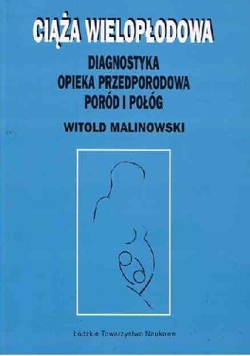 Ciąża wielopłodowa. Diagnostyka, opieka przedporodowa. Poród i połóg - Witold Malinowski