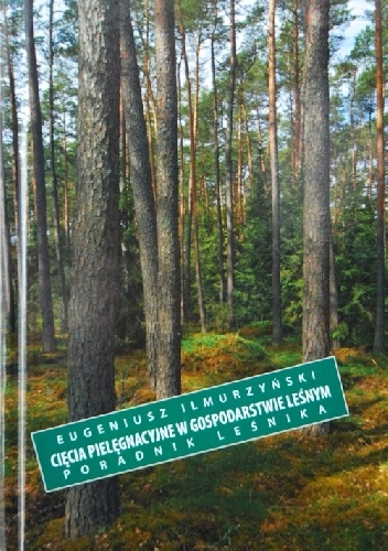 Cięcia pielęgnacyjne w gospodarstwie leśnym. Poradnik leśniczego - Eugeniusz Ilmurzyński